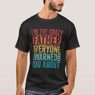 I m The Crazy Father Everyone Warned You About Fat T-Shirt