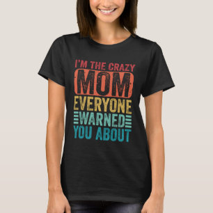 I m The Crazy Mom Everyone Warned You About Mother T-Shirt