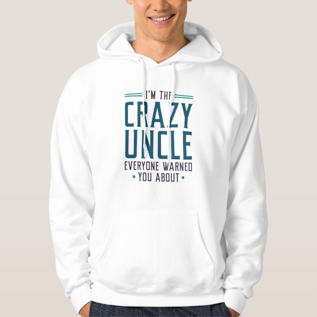 I’m The Crazy Uncle Everyone Warned You About Hoodie (Front)