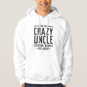 I’m The Crazy Uncle Everyone Warned You About Hoodie