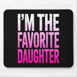 I’m The Favorite Girl Funny Family Humor Daughter  Mouse Pad