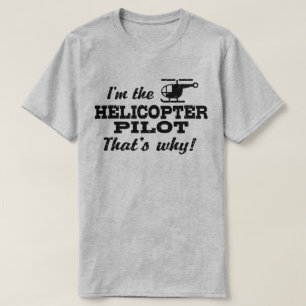 I’m The Helicopter Pilot That’s Why T-Shirt