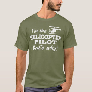 I’m The Helicopter Pilot That’s Why T-Shirt