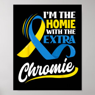 I M The Homie With The Extra Chromie Down Syndrome Poster