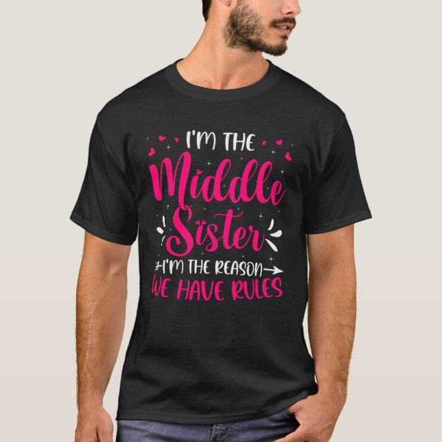 I m The Middle Sister I m The Reason We Have Rules T-Shirt (Front)