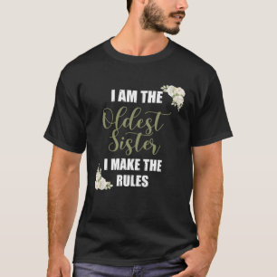 I m The Oldest Sister I Make The Rules Tees Flora