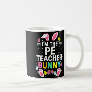 I’m The Pe Teacher Bunny Happy Easter Day Cute _1 Coffee Mug