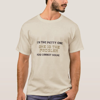 I’m The Petty One She Is The Problem Funny Tee