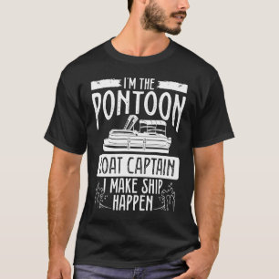 I´m The Pontoon Boat Captain I Make Ship Happen Po T-Shirt