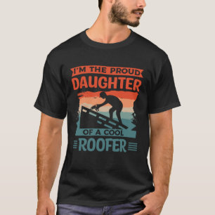 I m The Proud Daughter Of A Cool Roofer Roofing Ro T-Shirt