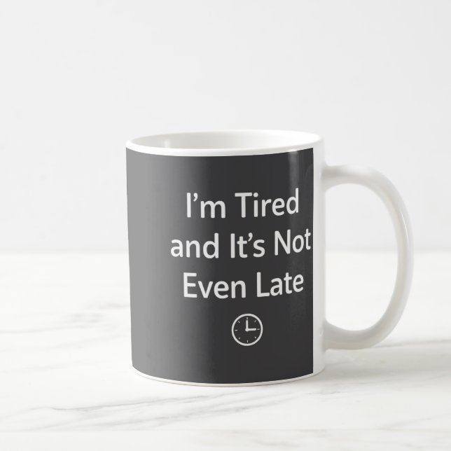I’m Tired And It’s Not Even Late Funny Everyday Hu Coffee Mug (Right)