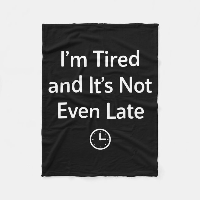 I’m Tired And It’s Not Even Late Funny Everyday Hu Fleece Blanket (Front)