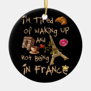 I’m Tired of Waking Up and Not Being In France Cut Ceramic Ornament