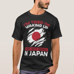 I M Tired Of Waking Up And Not Being In Japan T-Shirt