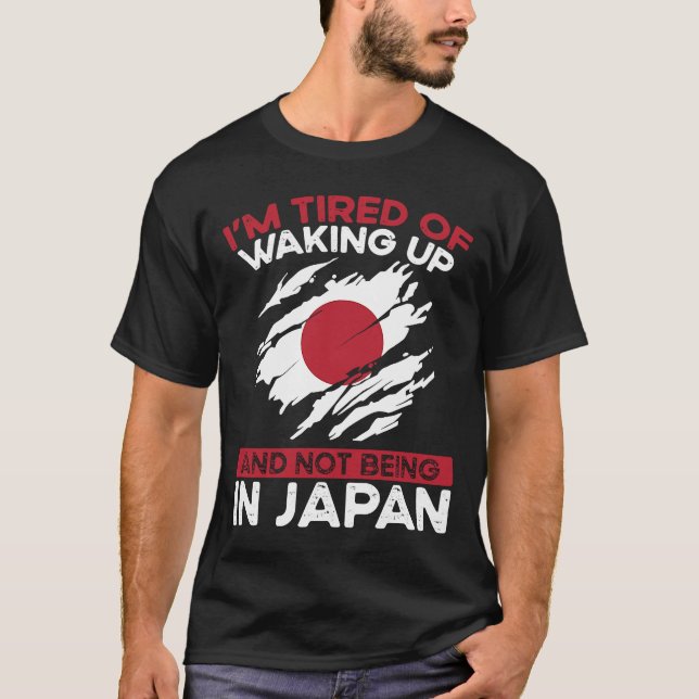 I M Tired Of Waking Up And Not Being In Japan T-Shirt (Front)