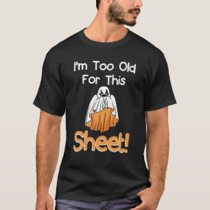 I m Too Old For This Boo Sheet Funny Ghost Pun Hal T-Shirt
