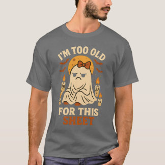 I’m Too Old for This Sheet T-Shirt