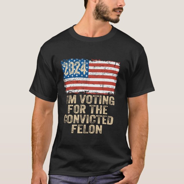 I m Voting For The Convicted Felon Funny Pro Trump T-Shirt (Front)