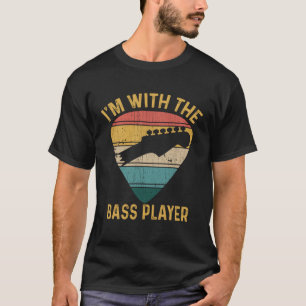 I m With The Bass Player  Guitar Bassist & Bass Pl T-Shirt
