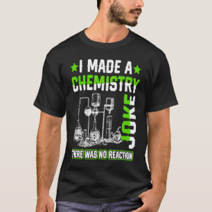 I Made A Chemistry Joke  Science Teacher Student P T-Shirt