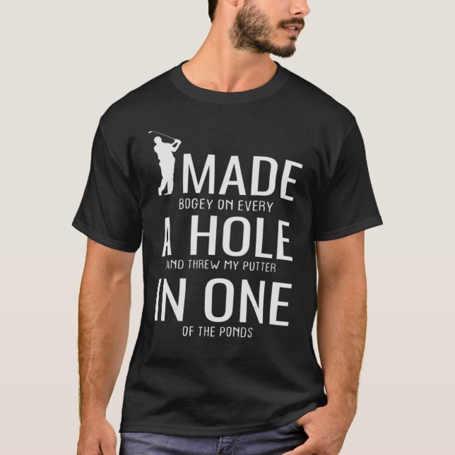 I Made A Hole In One Golf  Golfing Golfer Saying T-Shirt (Front)