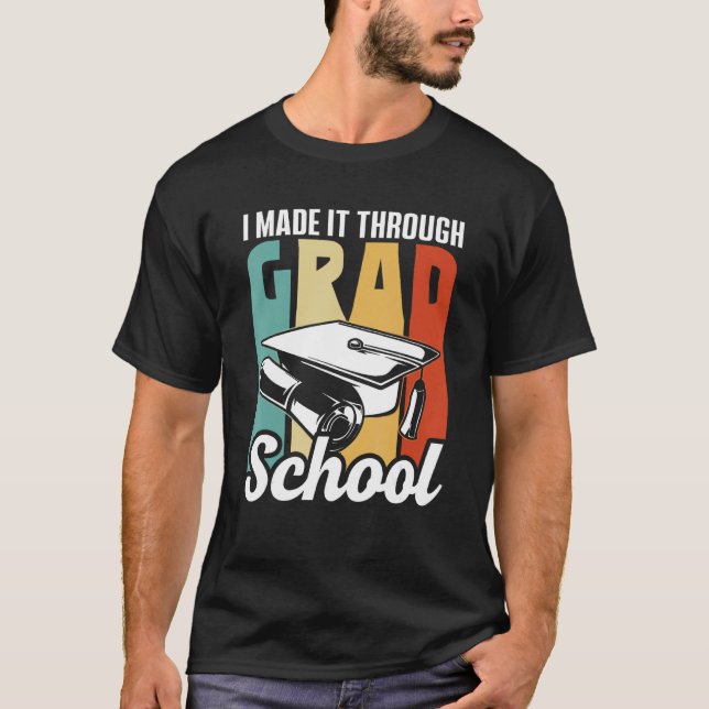 I Made It Through Grad School Learn College Studen T-Shirt (Front)