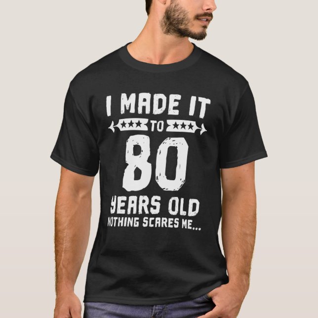 I Made It To 80 Years Old Nothing Scares Me 80th B T-Shirt (Front)