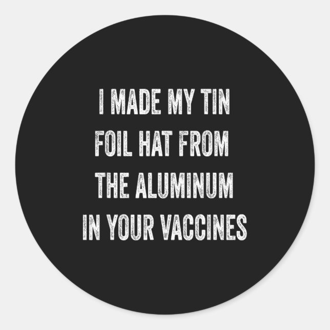 I Made My Tin Foil Hat From Aluminum In Your Vacci Classic Round Sticker (Front)