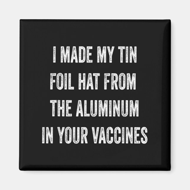 I Made My Tin Foil Hat From Aluminum In Your Vacci Magnet (Front)
