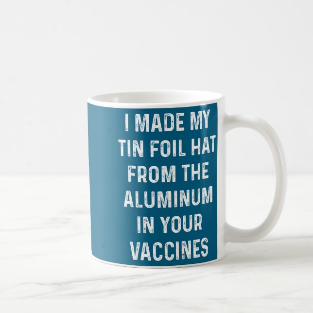 I Made My Tin Foil Hat From The Aluminum In Your V Coffee Mug (Right)