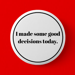 I made some good decions today 2 inch round button