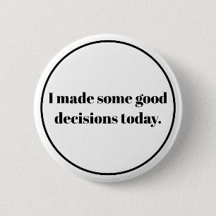 I made some good decions today 2 inch round button