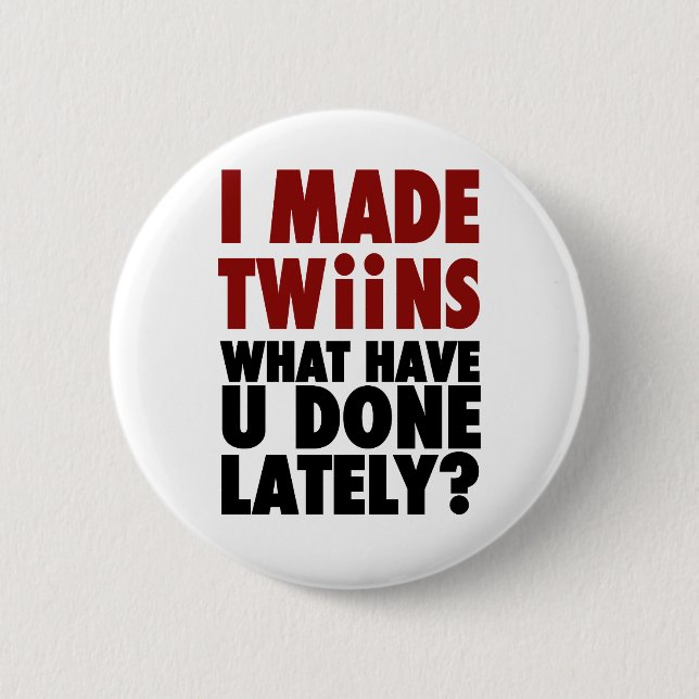 I Made Twins, What Have You Done Lately 2 Inch Round Button (Front)