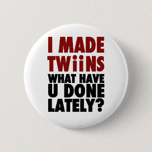 I Made Twins, What Have You Done Lately 2 Inch Round Button