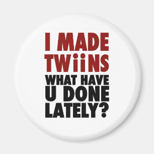 I Made Twins, What Have You Done Lately Magnet