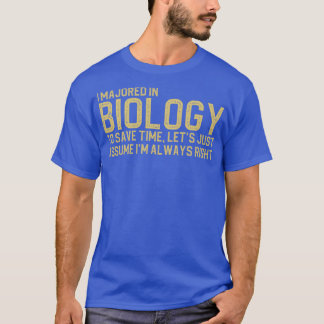 I Majored In Biology To Save Time Lets Just Assume T-Shirt