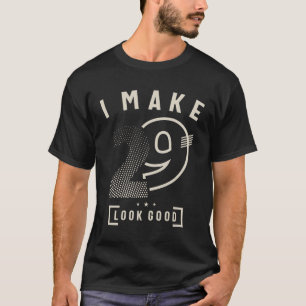 I Make 29 Birthday 29 Years Old T-Shirt