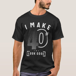 I Make 40 Birthday 40 Years Old  T-Shirt