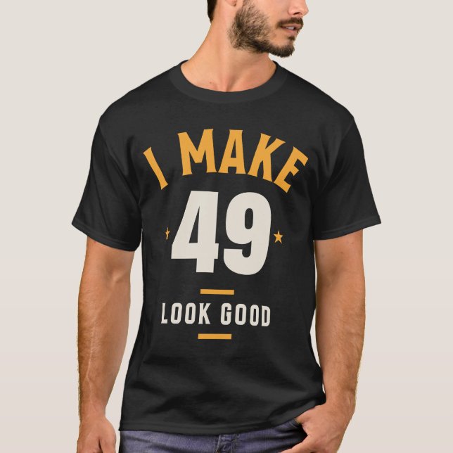 I Make 49 Look Good - 49th Birthday T-Shirt (Front)