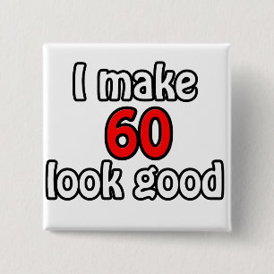 I make 60 look good 2 inch square button