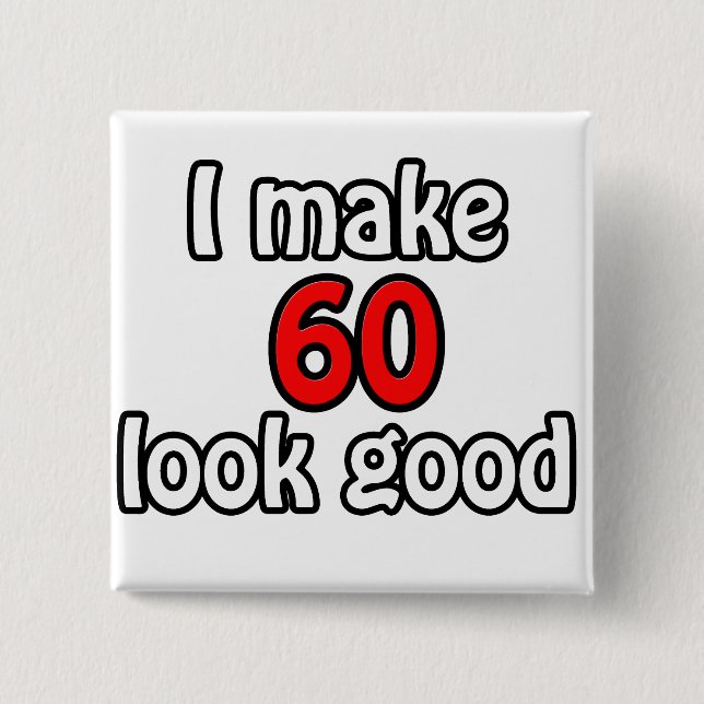 I make 60 look good 2 inch square button (Front)