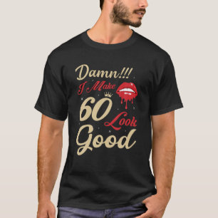 I Make 60 Look Good 60Th Birthday Gifts T-Shirt