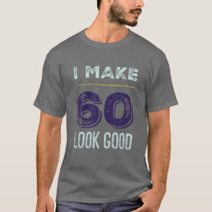I Make 60 Look Good 60Th Birthday Party 60 Years O T-Shirt