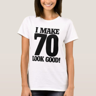 I make 70 look good T-Shirt