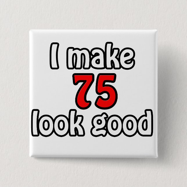 I make 75 look good 2 inch square button (Front)