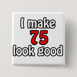 I make 75 look good 2 inch square button