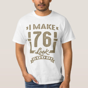 I Make 76 Look Good! T-Shirt