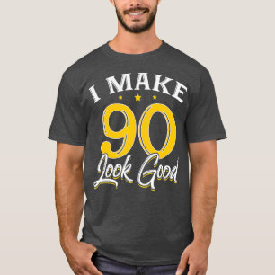 I Make 90 Look Good 90th Yrs Old Birthday Gift T-Shirt
