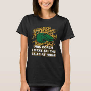 I Make All the Calls at Home Coach Wife Coaching W T-Shirt