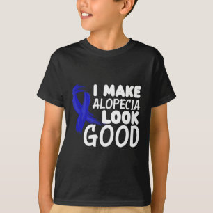 I Make Alopecia Look Good Fun Alopecia Warrior  T-Shirt